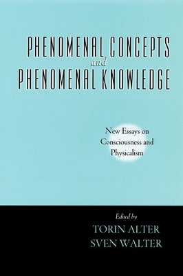Phenomenal Concepts and Phenomenal Knowledge: New Essays on Consciousness and Physicalism by Alter, Torin