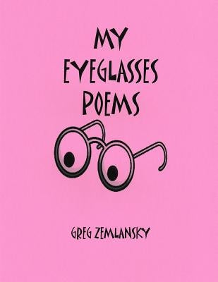 My Eyeglasses Poems by Zemlansky, Greg