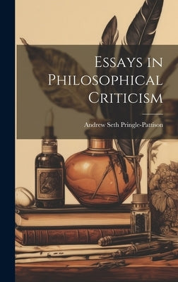 Essays in Philosophical Criticism by Pringle-Pattison, Andrew Seth