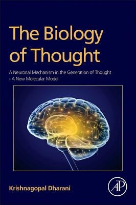 The Biology of Thought: A Neuronal Mechanism in the Generation of Thought - A New Molecular Model by Dharani, Krishnagopal