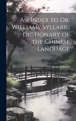 An Index to Dr. Williams' Syllabic Dictionary of the Chinese Language by Acheson, James