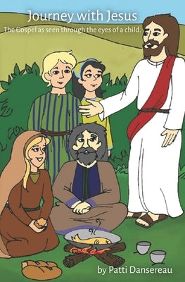 Journey With Jesus: The Gospel as seen through the eyes of a child. by Dansereau, Patti
