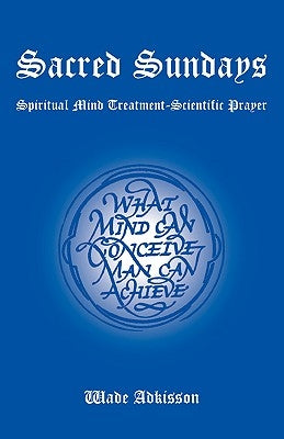 Sacred Sundays: Spiritual Mind Treatment-Scientific Prayer by Adkisson, Wade