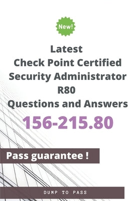 Latest Check Point Certified Security Administrator 156-215.80 R80 Questions and Answers: 156-215.80 Workbook by To Pass, Dump