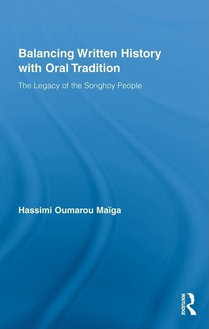 Balancing Written History with Oral Tradition: The Legacy of the Songhoy People by Maiga, Hassimi Oumarou