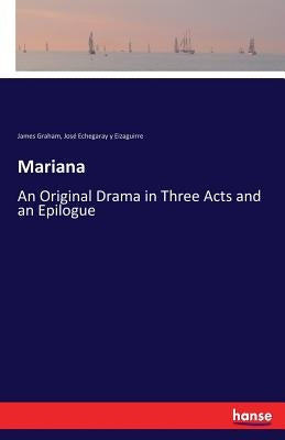 Mariana: An Original Drama in Three Acts and an Epilogue by Graham, James
