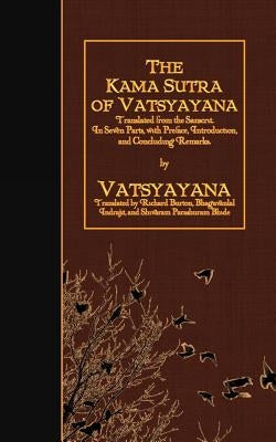 The Kama Sutra of Vatsyayana: Translated from the Sanscrit. In Seven Parts, with Preface, Introduction, and Concluding Remarks by Burton, Richard