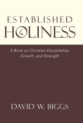 Established in Holiness: A Book on Christian Discipleship, Growth, and Strength by Biggs, David W.