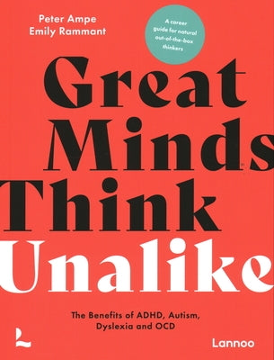 Great Minds Think Unalike: The Benefits of ADHD, Autism, Dyslexia and OCD by Ampe, Peter