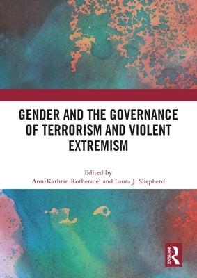 Gender and the Governance of Terrorism and Violent Extremism by Rothermel, Ann-Kathrin