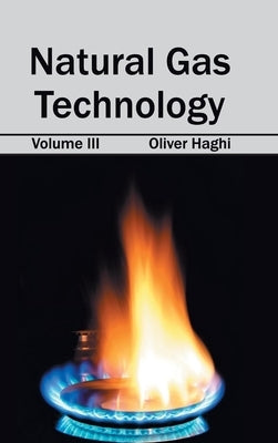 Natural Gas Technology: Volume III by Haghi, Oliver