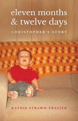 Eleven Months & Twelve Days: Christopher's Story by Strawn-Frazier, Kathie
