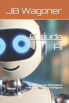 Claude AI: Navigating the Philosophical Frontiers of Artificial Intelligence by Xes