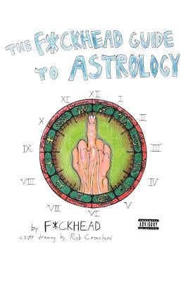 The F*ckhead Guide to Astrology by F-ckhead