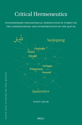Critical Hermeneutics: Contemporary Philosophical Perspectives in Turkey on the Understanding and Interpretation of the Qur'an by Çelik, Yusuf