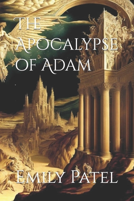 The Apocalypse of Adam by Patel, Emily K.