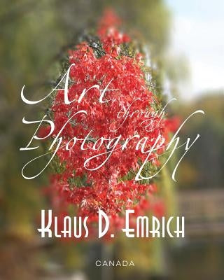 Art through Photography by Emrich, Klaus D.