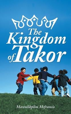 The Kingdom of Takor by McFrancis, Mawulikplim
