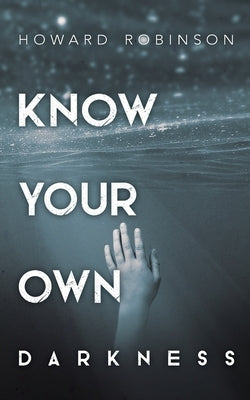 Know Your Own Darkness by Robinson, Howard