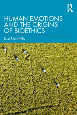 Human Emotions and the Origins of Bioethics by Ferrarello, Susi