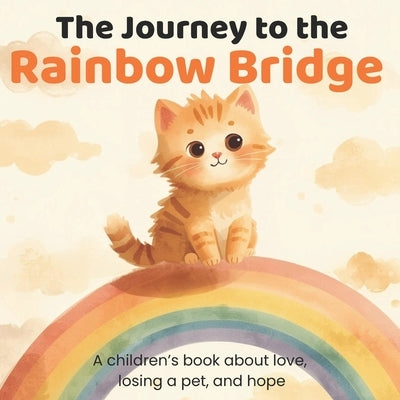The Journey to the Rainbow Bridge: A children's book about love, losing a pet, and hope by Pebbles, Sunny