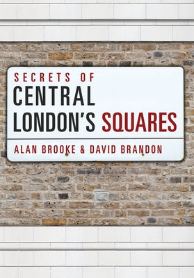 Secrets of Central London's Squares by Brooke, Alan