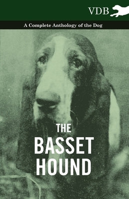 The Basset Hound - A Complete Anthology of the Dog - by Various