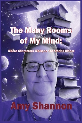 The Many Rooms of My Mind: Where Characters Whisper and Stories Bloom by Shannon, Amy