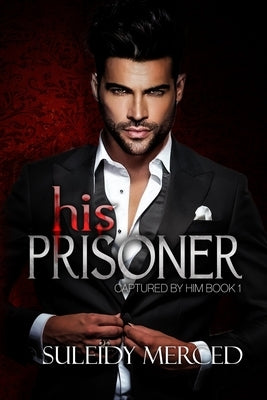 His Prisoner: Captured by Him by Merced, Suleidy