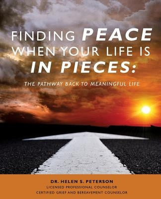 Finding Peace When Your Life is in Pieces by Counselor, Helen S. Peterson License