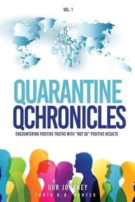 Quarantine Qchronicles: Encountering Positive Truths with NOT SO Positive Results by Hunter, Tonya R. B.