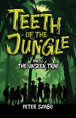 Teeth of the Jungle: The Unseen Trap by Szabo, Peter
