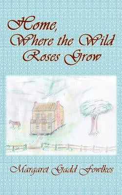 Home, Where the Wild Roses Grow by Fowlkes, Margaret Gadd