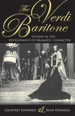 The Verdi Baritone: Studies in the Development of Dramatic Character by Edwards, Geoffrey