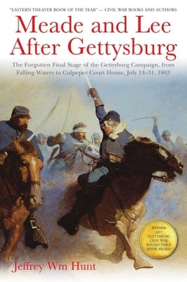 Meade and Lee After Gettysburg: The Forgotten Final Stage of the Gettysburg Campaign, from Falling Waters to Culpeper Court House, July 14-31, 1863 by Hunt, Jeffrey