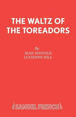 The Waltz of the Toreadors by Anouilh, Jean