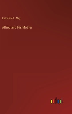 Alfred and His Mother by May, Katharine E.