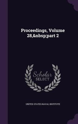 Proceedings, Volume 28, part 2 by United States Naval Institute