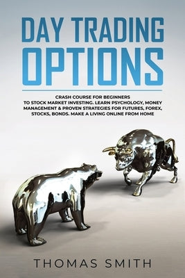 Day trading Options: Crash Course for Beginners to Stock Market Investing. Learn Psychology, Money Management & proven Strategies for Futur by Smith, Thomas