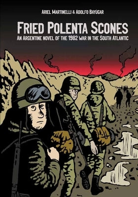 Fried Polenta Scones: An Argentine Novel of the 1982 War in the South Atlantic by Martinelli, Ariel