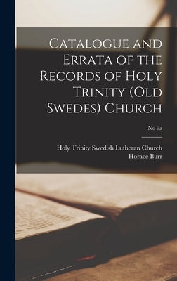 Catalogue and Errata of the Records of Holy Trinity (Old Swedes) Church; No 9a by Holy Trinity Swedish Lutheran Church