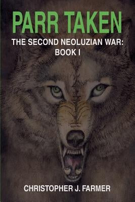 Parr Taken: The Second Neoluzian War: Book I by Farmer, Christopher J.