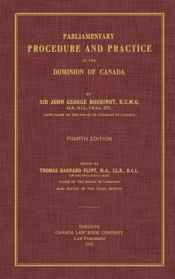 Parliamentary Procedure and Practice in the Dominion of Canada. Fourth Edition. by Bourinot, John George