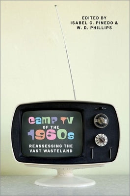 Camp TV of the 1960s: Reassessing the Vast Wasteland by Pinedo, Isabel