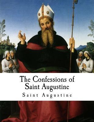 The Confessions of Saint Augustine: Confessiones by Pusey, E. B.