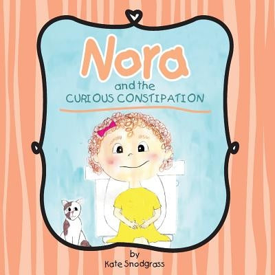 Nora and the Curious Constipation by Snodgrass, E. Kate