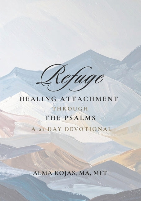 Refuge: Healing Attachment Through the Psalms by Rojas, Alma Enid