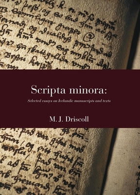 Scripta Minora: Selected Essays on Icelandic Manuscripts and Texts, 1991-2024 Volume 56 by Driscoll, Matthew James