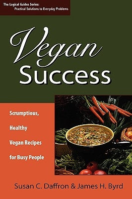 Vegan Success: Scrumptious, Healthy Vegan Recipes for Busy People by Daffron, Susan