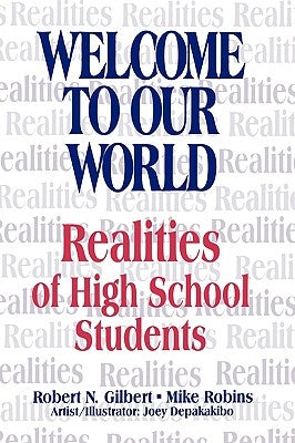 Welcome to Our World: Realities of High School Students by Gilbert, Robert N.